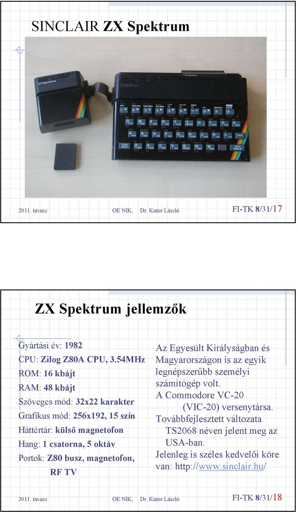 5 oktáv Portok: Z80 busz, magnetofon, RF TV Az Egyesült Királyságban és Magyarországon is az egyik legnépszerűbb személyi számítógép volt.