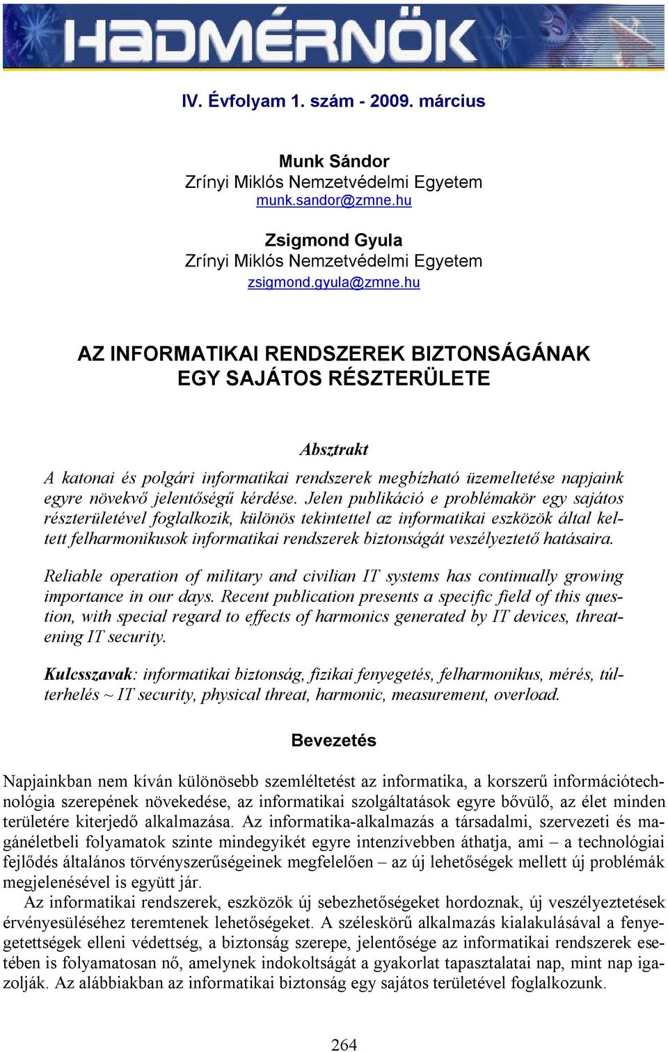 Jelen publikáció e problémakör egy sajátos részterületével foglalkozik, különös tekintettel az informatikai eszközök által keltett felharmonikusok informatikai rendszerek biztonságát veszélyeztető