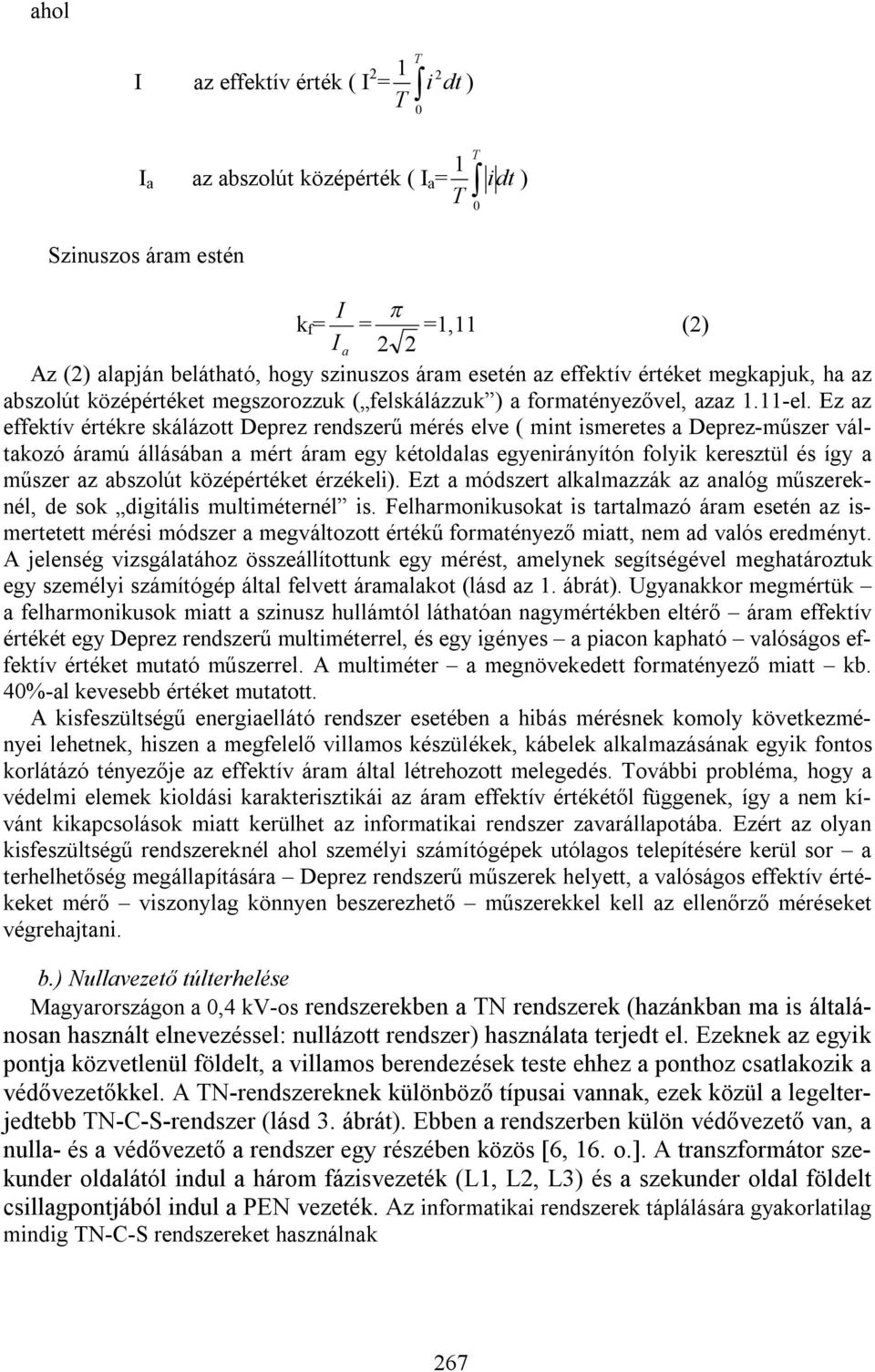 Ez az effektív értékre skálázott Deprez rendszerű mérés elve ( mint ismeretes a Deprez-műszer váltakozó áramú állásában a mért áram egy kétoldalas egyenirányítón folyik keresztül és így a műszer az