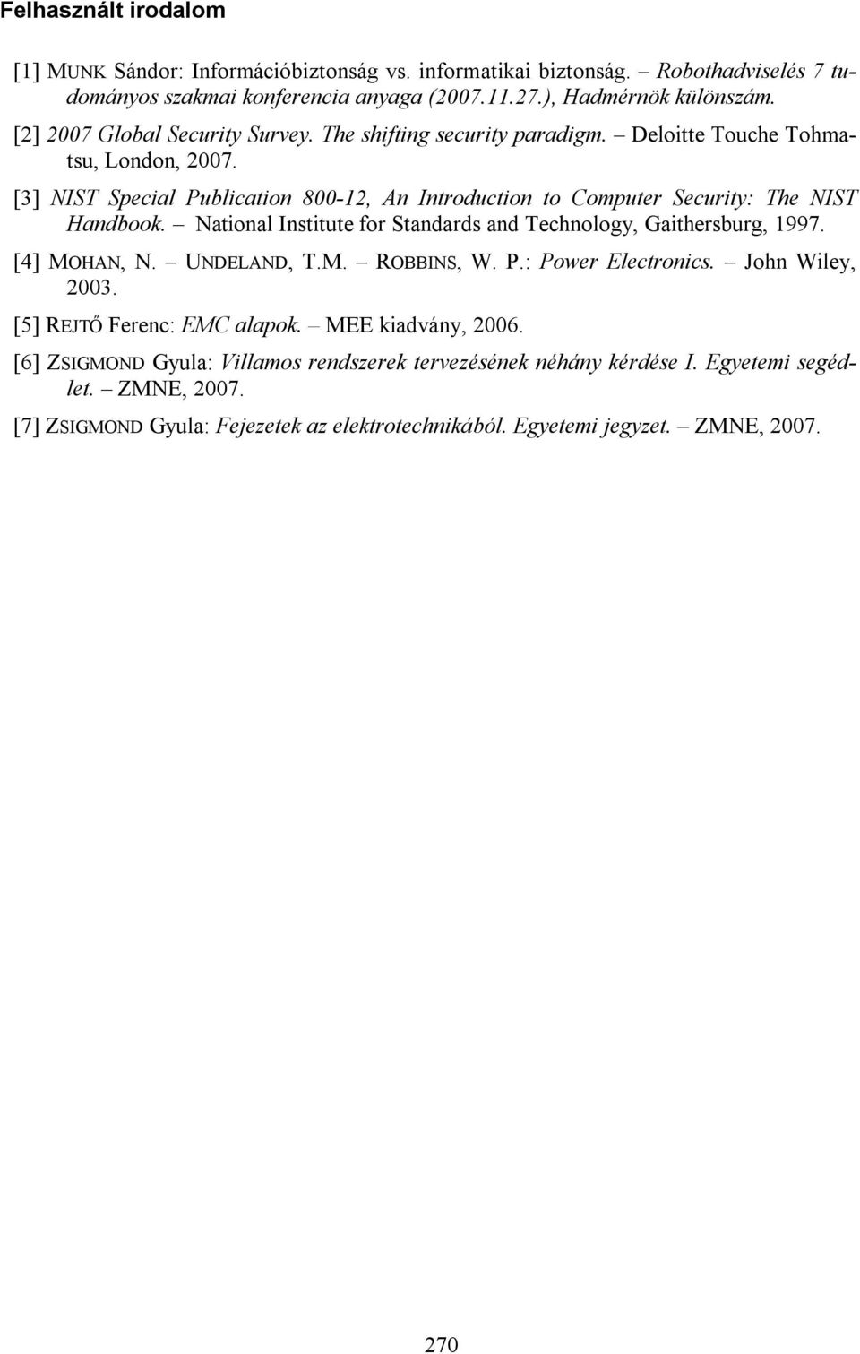 [3] NIS Special Publication 800-12, An Introduction to Computer Security: he NIS Handbook. National Institute for Standards and echnology, Gaithersburg, 1997. [4] MOHAN, N. UNDELAND,.M. ROBBINS, W.