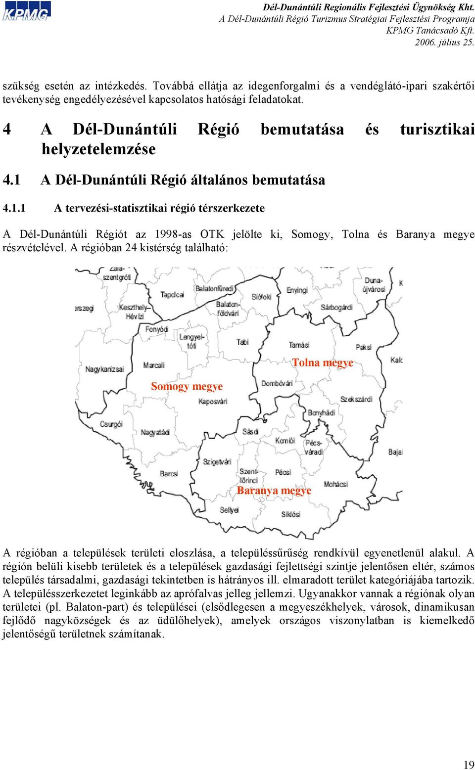 A Dél-Dunántúli Régió általános bemutatása 4.1.1 A tervezési-statisztikai régió térszerkezete A Dél-Dunántúli Régiót az 1998-as OTK jelölte ki, Somogy, Tolna és Baranya megye részvételével.