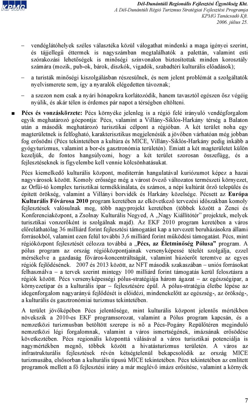 a szolgáltatók nyelvismerete sem, így a nyaralók elégedetten távoznak; a szezon nem csak a nyári hónapokra korlátozódik, hanem tavasztól egészen ősz végéig nyúlik, és akár télen is érdemes pár napot