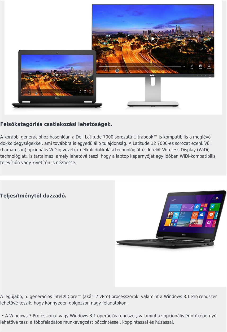 A Latitude 12 7000-es sorozat ezenkívül (hamarosan) opcionális WiGig vezeték nélküli dokkolási technológiát és Intel Wireless Display (WiDi) technológiát1 is tartalmaz, amely lehetővé teszi, hogy a