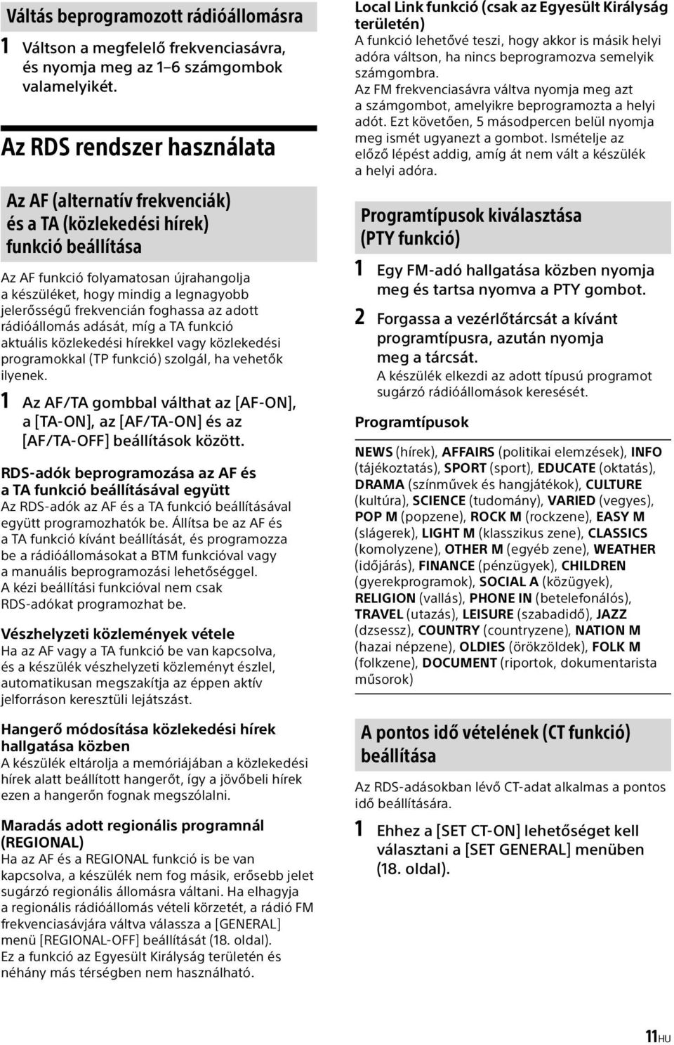 frekvencián foghassa az adott rádióállomás adását, míg a TA funkció aktuális közlekedési hírekkel vagy közlekedési programokkal (TP funkció) szolgál, ha vehetők ilyenek.