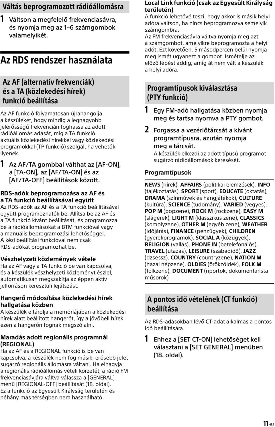 frekvencián foghassa az adott rádióállomás adását, míg a TA funkció aktuális közlekedési hírekkel vagy közlekedési programokkal (TP funkció) szolgál, ha vehetők ilyenek.