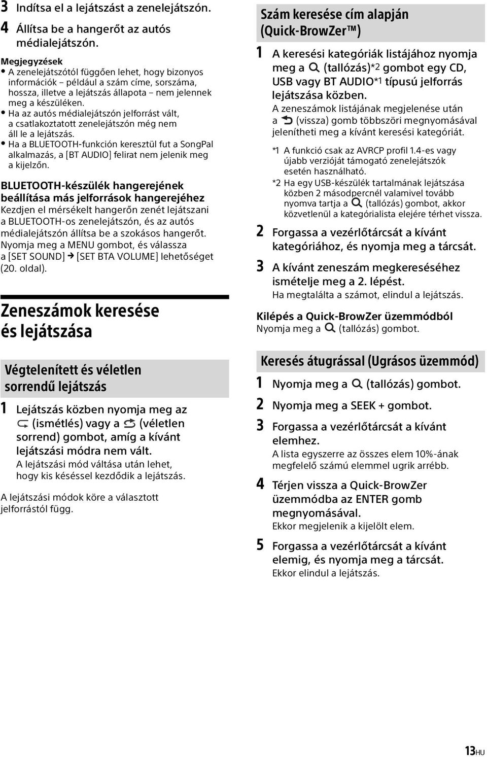 Ha az autós médialejátszón jelforrást vált, a csatlakoztatott zenelejátszón még nem áll le a lejátszás.