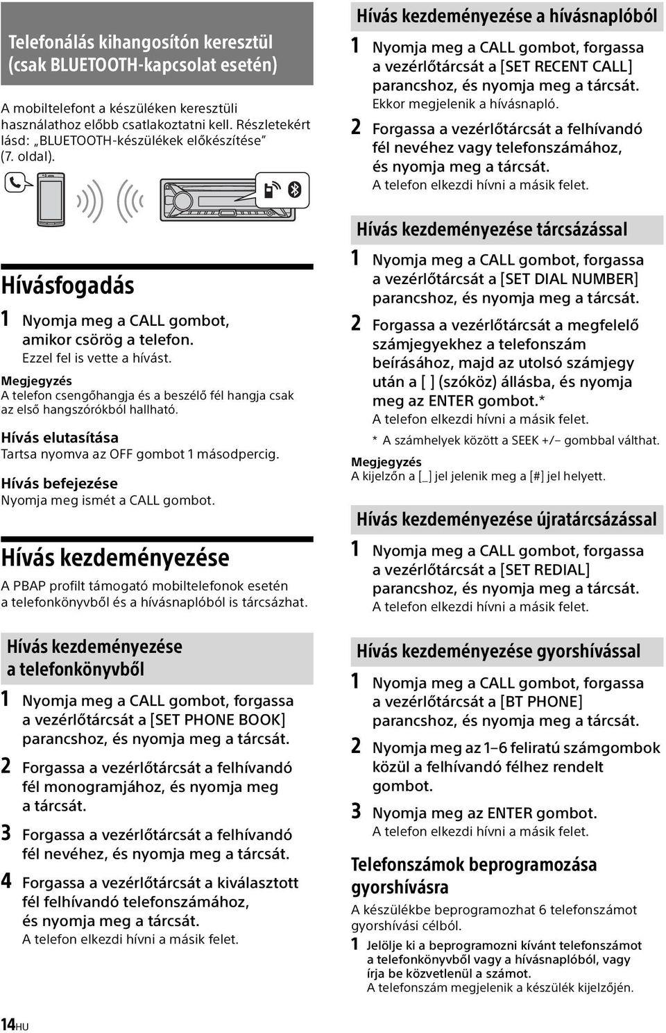 Megjegyzés A telefon csengőhangja és a beszélő fél hangja csak az első hangszórókból hallható. Hívás elutasítása Tartsa nyomva az OFF gombot 1 másodpercig.