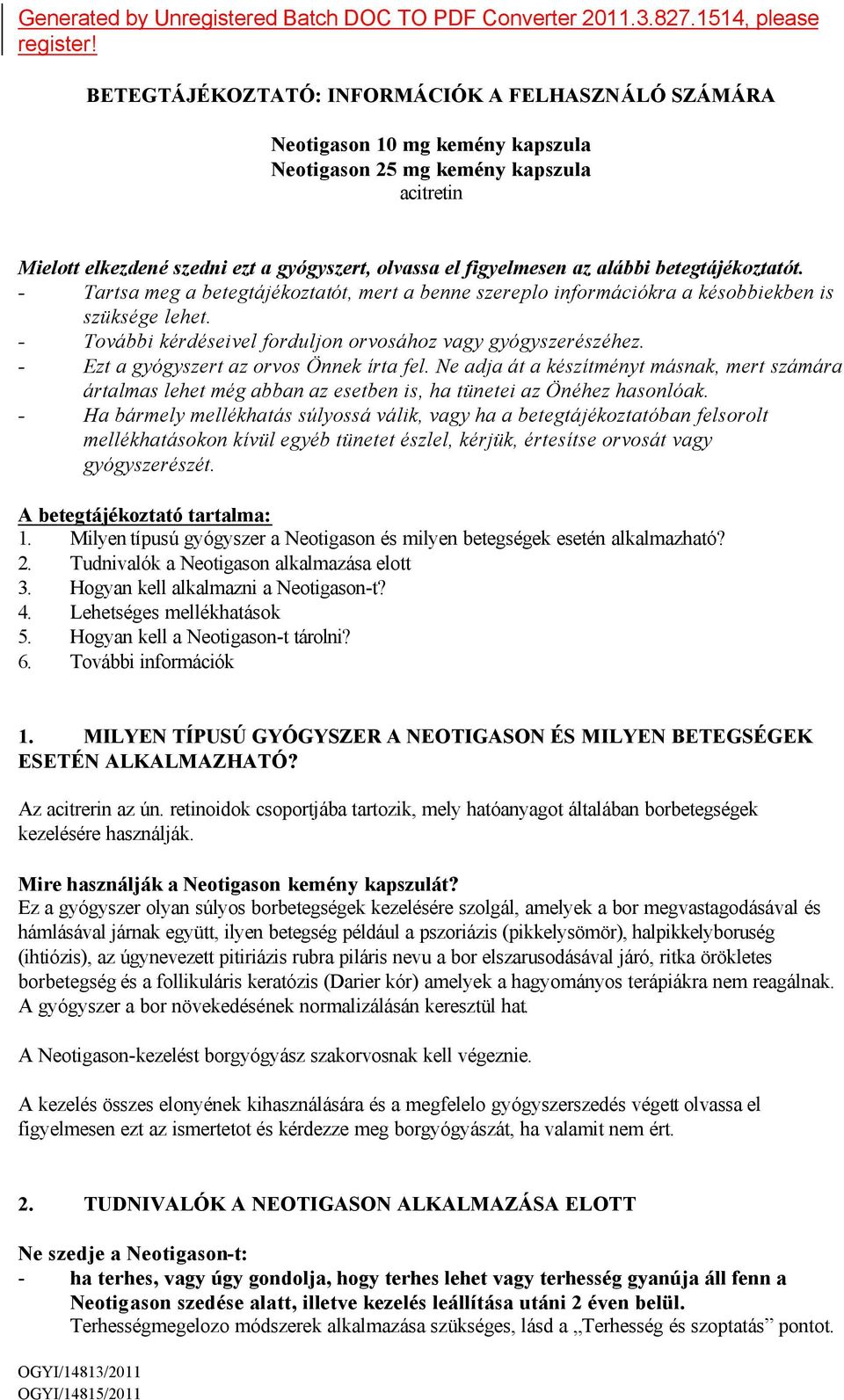 alábbi betegtájékoztatót. - Tartsa meg a betegtájékoztatót, mert a benne szereplo információkra a késobbiekben is szüksége lehet. - További kérdéseivel forduljon orvosához vagy gyógyszerészéhez.