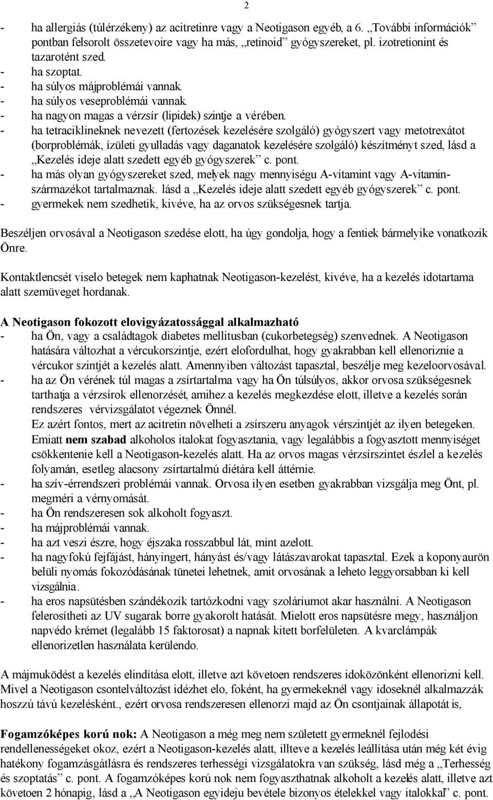 - ha tetraciklineknek nevezett (fertozések kezelésére szolgáló) gyógyszert vagy metotrexátot (borproblémák, ízületi gyulladás vagy daganatok kezelésére szolgáló) készítményt szed, lásd a Kezelés