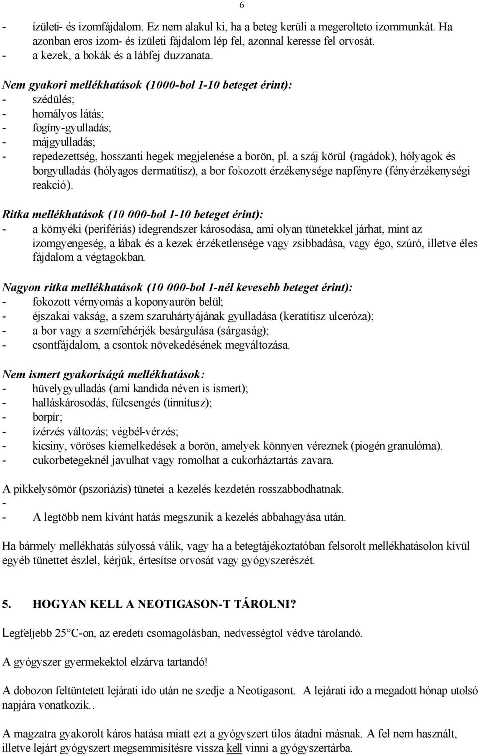 Nem gyakori mellékhatások (1000-bol 1-10 beteget érint): - szédülés; - homályos látás; - fogíny-gyulladás; - májgyulladás; - repedezettség, hosszanti hegek megjelenése a borön, pl.