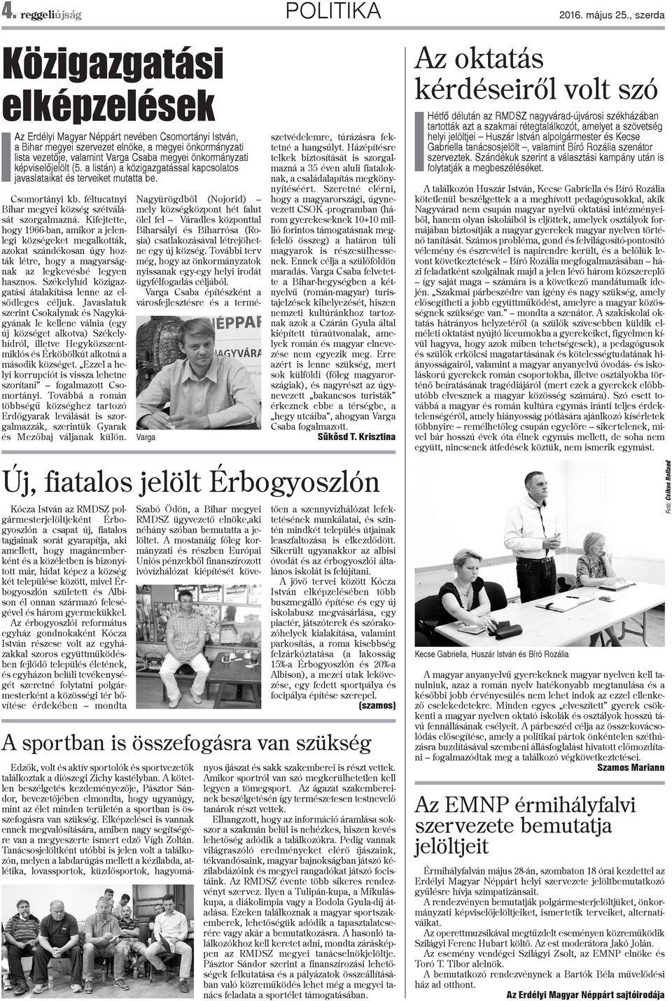 önkormányzati képviselõjelölt (5. a listán) a közigazgatással kapcsolatos javaslataikat és terveiket mutatta be. Csomortányi kb. féltucatnyi Bihar megyei község szétválását szorgalmazná.
