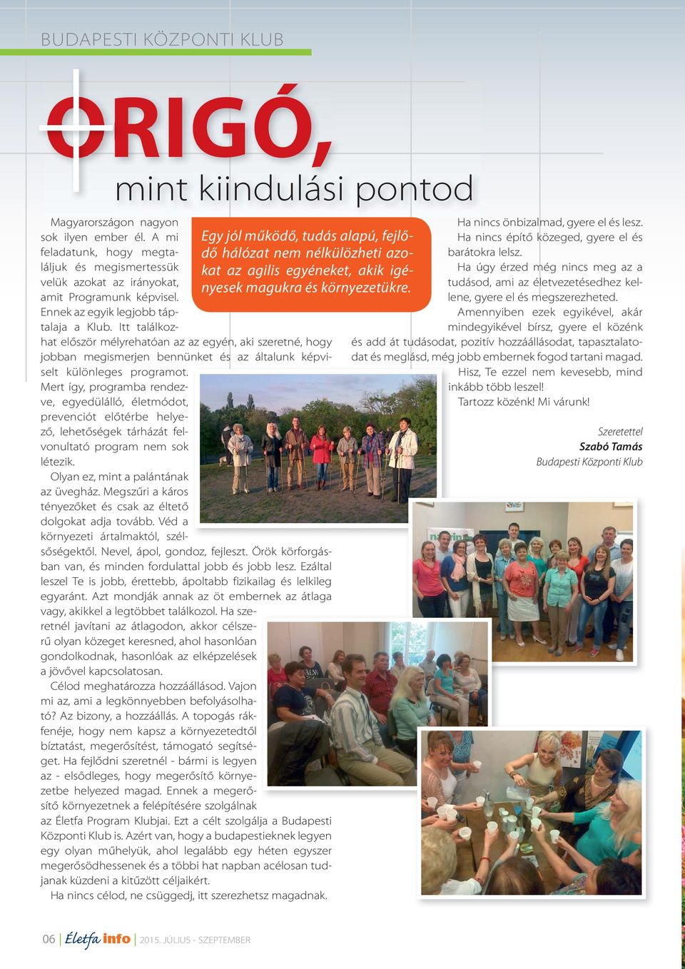 Mert így, programba rendezve, egyedülálló, életmódot, prevenciót előtérbe helyező, lehetőségek tárházát felvonultató program nem sok létezik. Olyan ez, mint a palántának az üvegház.