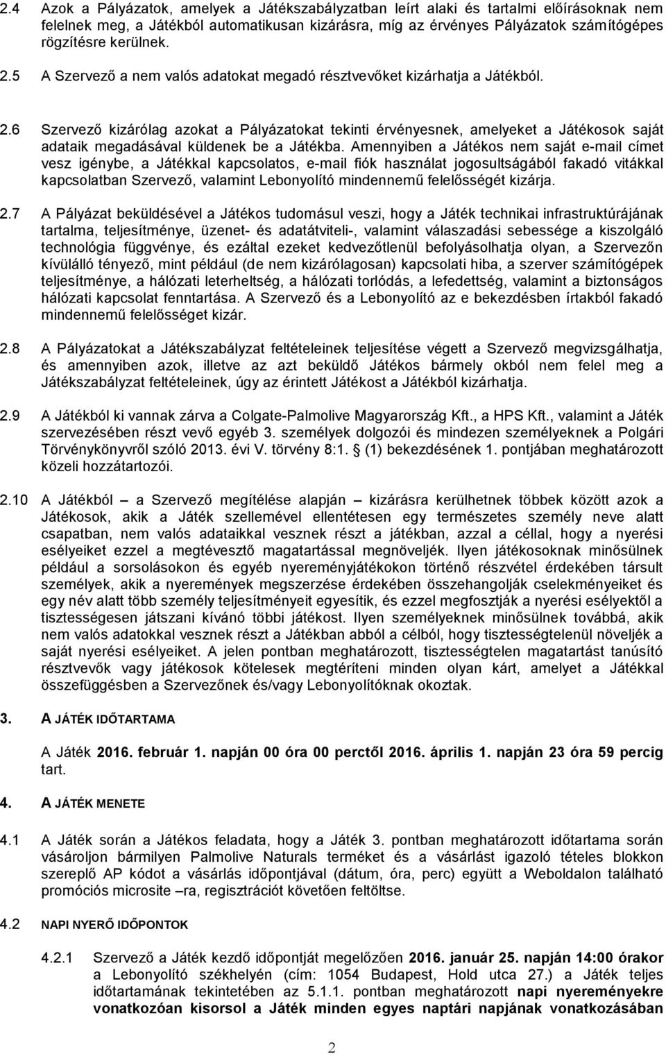 Amennyiben a Játékos nem saját e-mail címet vesz igénybe, a Játékkal kapcsolatos, e-mail fiók használat jogosultságából fakadó vitákkal kapcsolatban Szervező, valamint Lebonyolító mindennemű