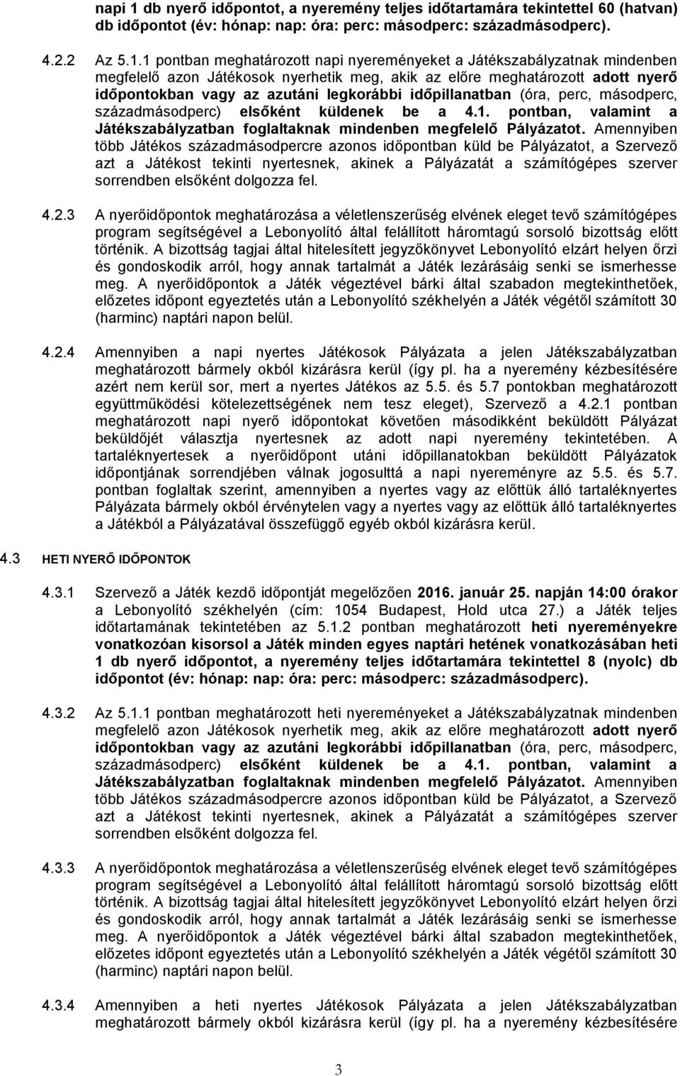 1 pontban meghatározott napi nyereményeket a Játékszabályzatnak mindenben megfelelő azon Játékosok nyerhetik meg, akik az előre meghatározott adott nyerő időpontokban vagy az azutáni legkorábbi