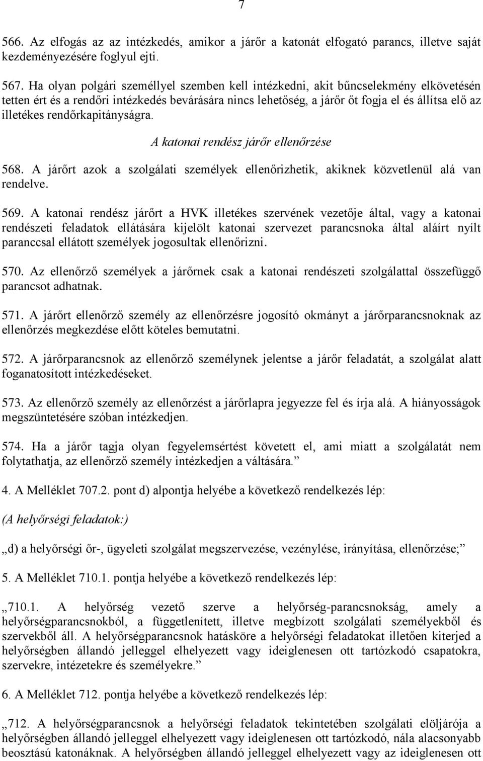 rendőrkapitányságra. A katonai rendész járőr ellenőrzése 568. A járőrt azok a szolgálati személyek ellenőrizhetik, akiknek közvetlenül alá van rendelve. 569.