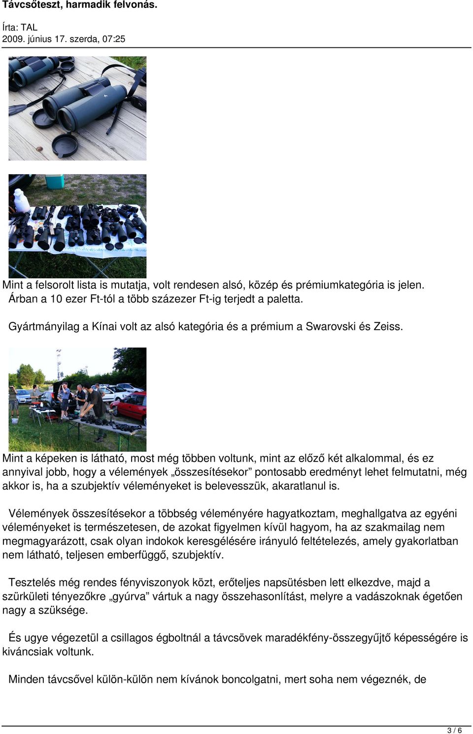 Mint a képeken is látható, most még többen voltunk, mint az előző két alkalommal, és ez annyival jobb, hogy a vélemények összesítésekor pontosabb eredményt lehet felmutatni, még akkor is, ha a