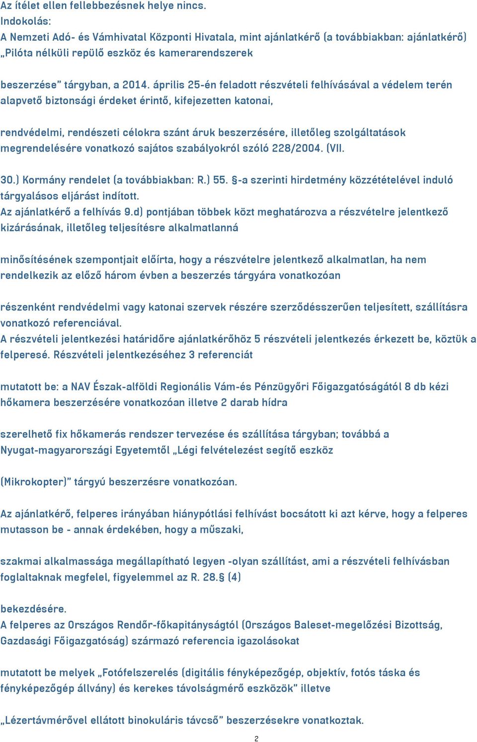 április 25-én feladott részvételi felhívásával a védelem terén alapvető biztonsági érdeket érintő, kifejezetten katonai, rendvédelmi, rendészeti célokra szánt áruk beszerzésére, illetőleg