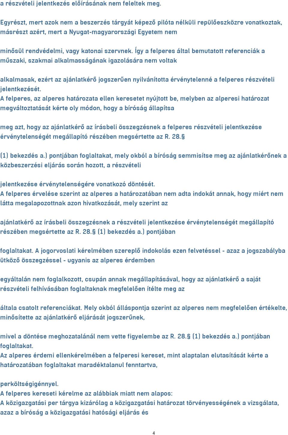 Így a felperes által bemutatott referenciák a műszaki, szakmai alkalmasságának igazolására nem voltak alkalmasak, ezért az ajánlatkérő jogszerűen nyilvánította érvénytelenné a felperes részvételi