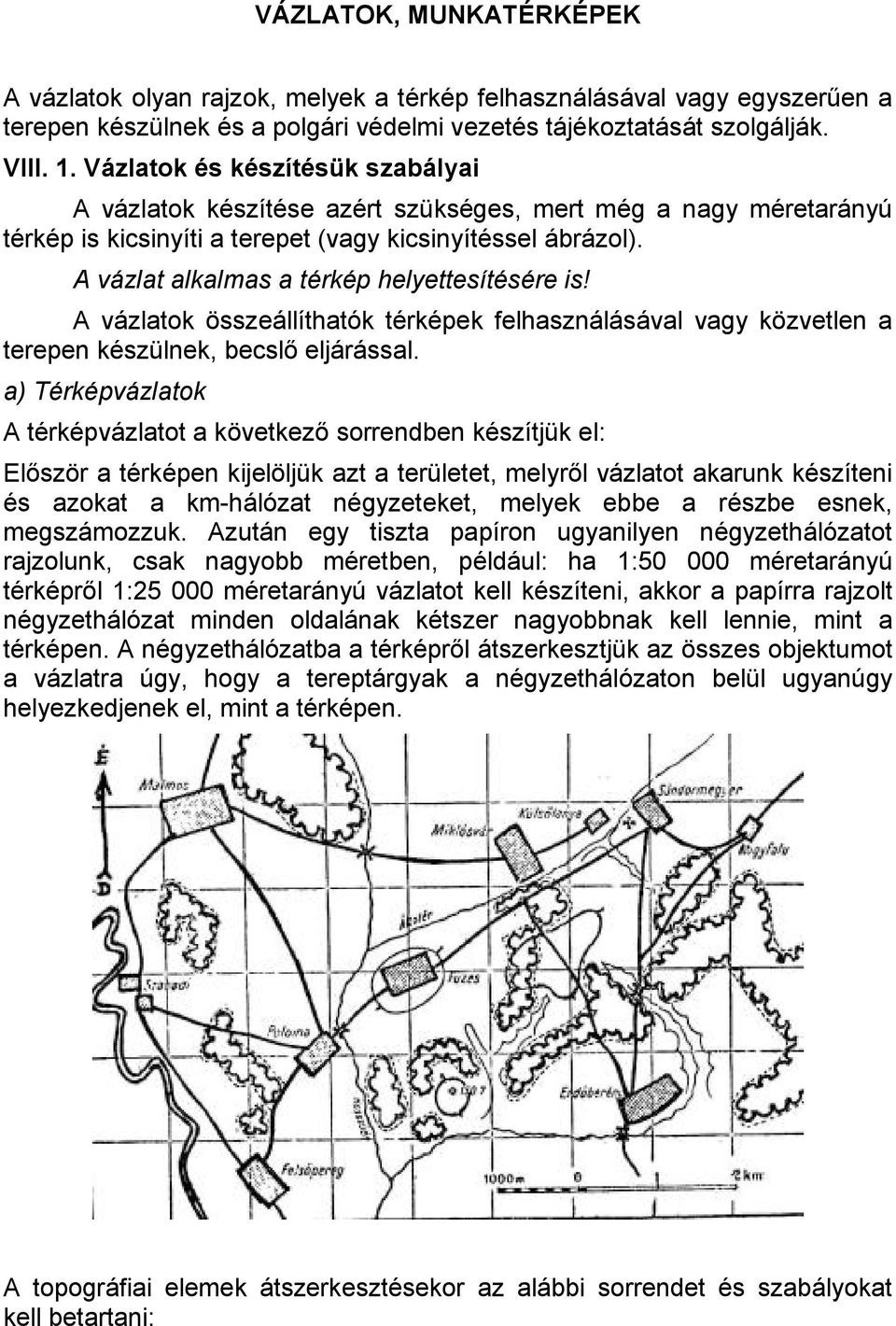 A vázlat alkalmas a térkép helyettesítésére is! A vázlatok összeállíthatók térképek felhasználásával vagy közvetlen a terepen készülnek, becslő eljárással.