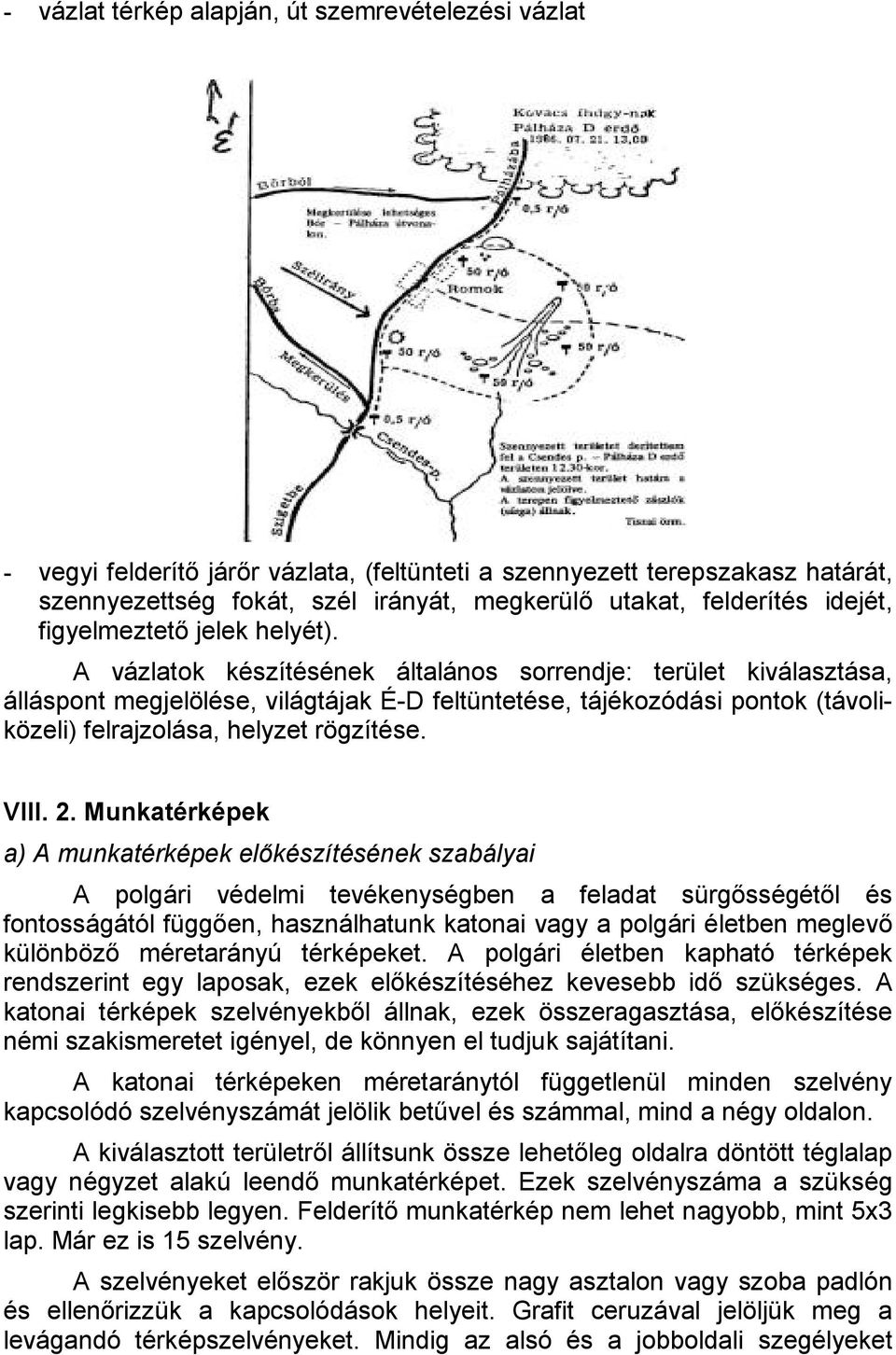 A vázlatok készítésének általános sorrendje: terület kiválasztása, álláspont megjelölése, világtájak É-D feltüntetése, tájékozódási pontok (távoliközeli) felrajzolása, helyzet rögzítése. VIII. 2.