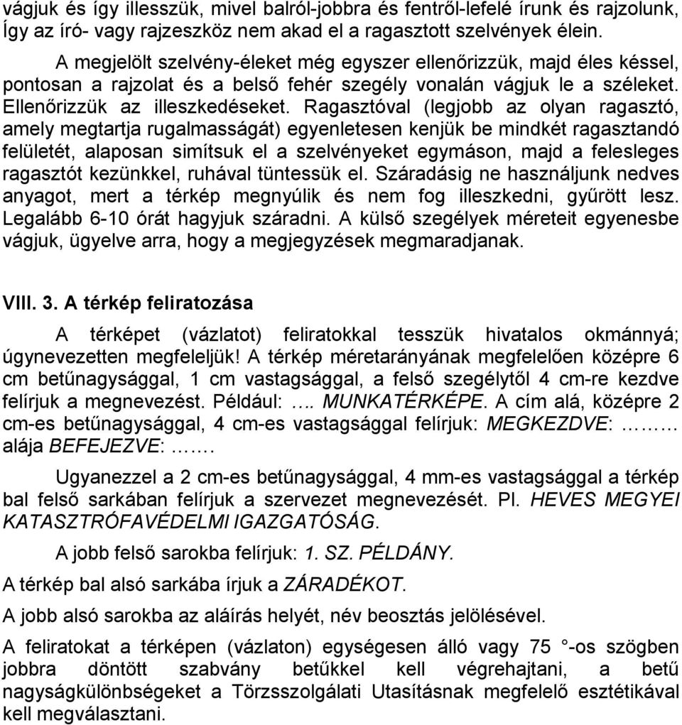 Ragasztóval (legjobb az olyan ragasztó, amely megtartja rugalmasságát) egyenletesen kenjük be mindkét ragasztandó felületét, alaposan simítsuk el a szelvényeket egymáson, majd a felesleges ragasztót