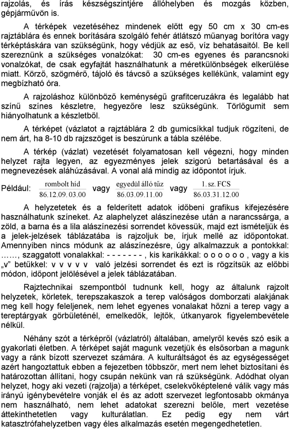 behatásaitól. Be kell szereznünk a szükséges vonalzókat: 30 cm-es egyenes és parancsnoki vonalzókat, de csak egyfajtát használhatunk a méretkülönbségek elkerülése miatt.