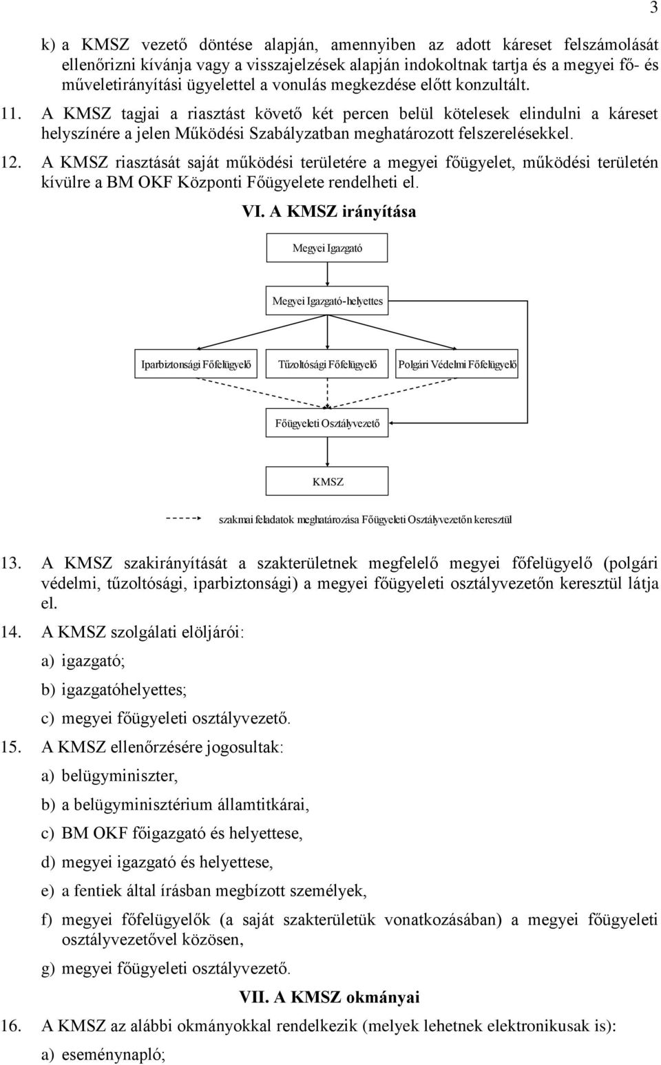 A KMSZ riasztását saját működési területére a megyei főügyelet, működési területén kívülre a BM OKF Központi Főügyelete rendelheti el. VI.