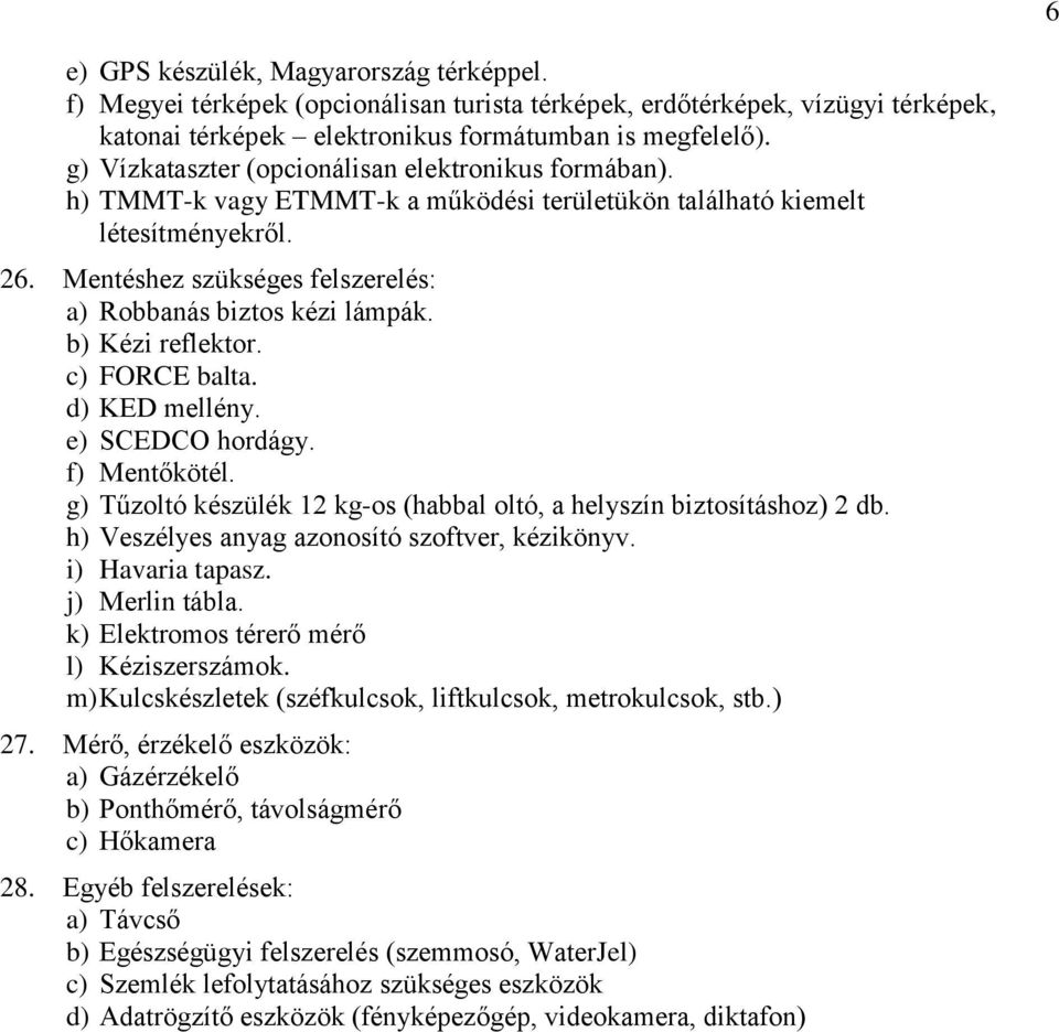 Mentéshez szükséges felszerelés: a) Robbanás biztos kézi lámpák. b) Kézi reflektor. c) FORCE balta. d) KED mellény. e) SCEDCO hordágy. f) Mentőkötél.