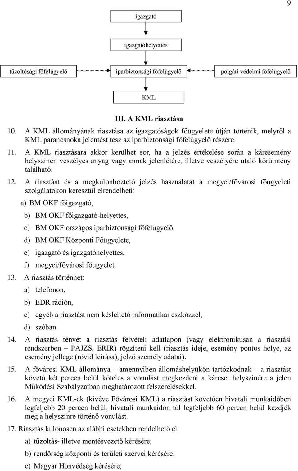 A KML riasztására akkor kerülhet sor, ha a jelzés értékelése során a káresemény helyszínén veszélyes anyag vagy annak jelenlétére, illetve veszélyére utaló körülmény található. 12.