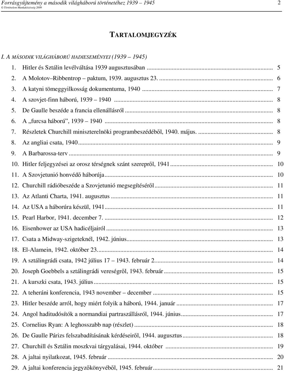 Részletek Churchill miniszterelnöki programbeszédébıl, 1940. május.... 8 8. Az angliai csata, 1940... 9 9. A Barbarossa-terv... 9 10. Hitler feljegyzései az orosz térségnek szánt szereprıl, 1941.