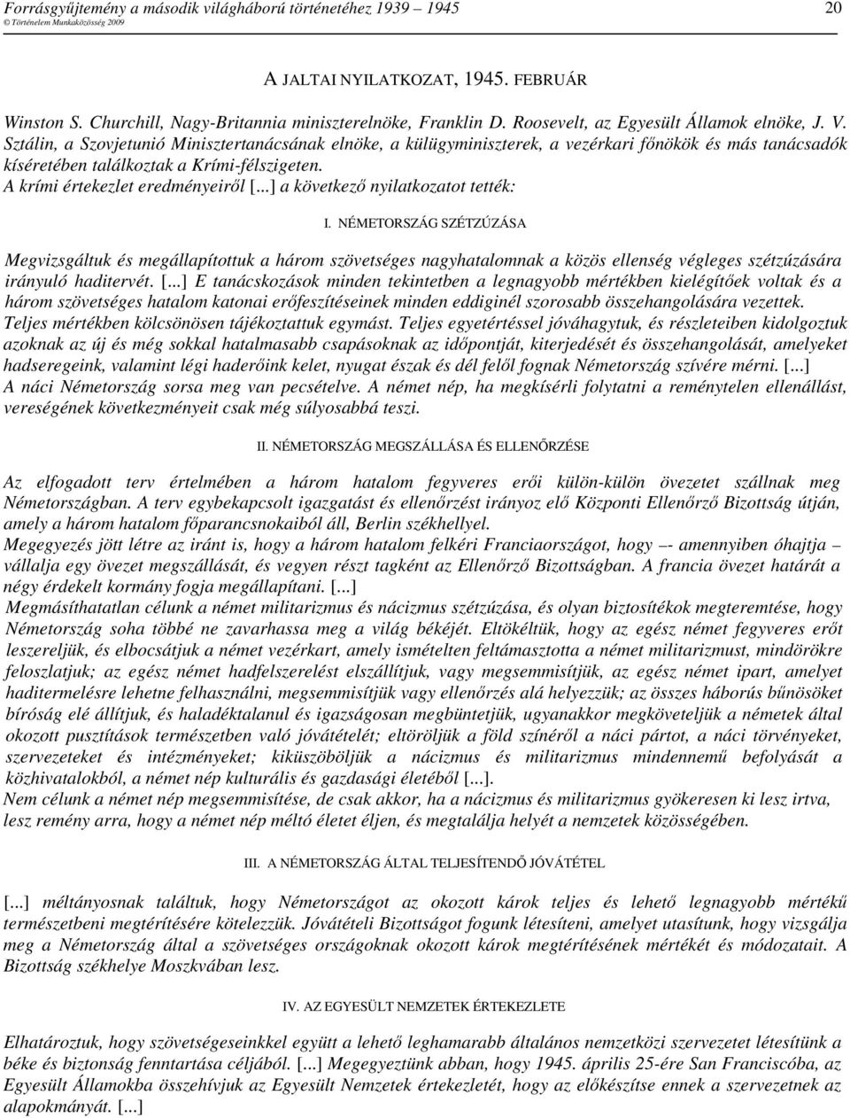 ..] a következı nyilatkozatot tették: I. NÉMETORSZÁG SZÉTZÚZÁSA Megvizsgáltuk és megállapítottuk a három szövetséges nagyhatalomnak a közös ellenség végleges szétzúzására irányuló haditervét. [.