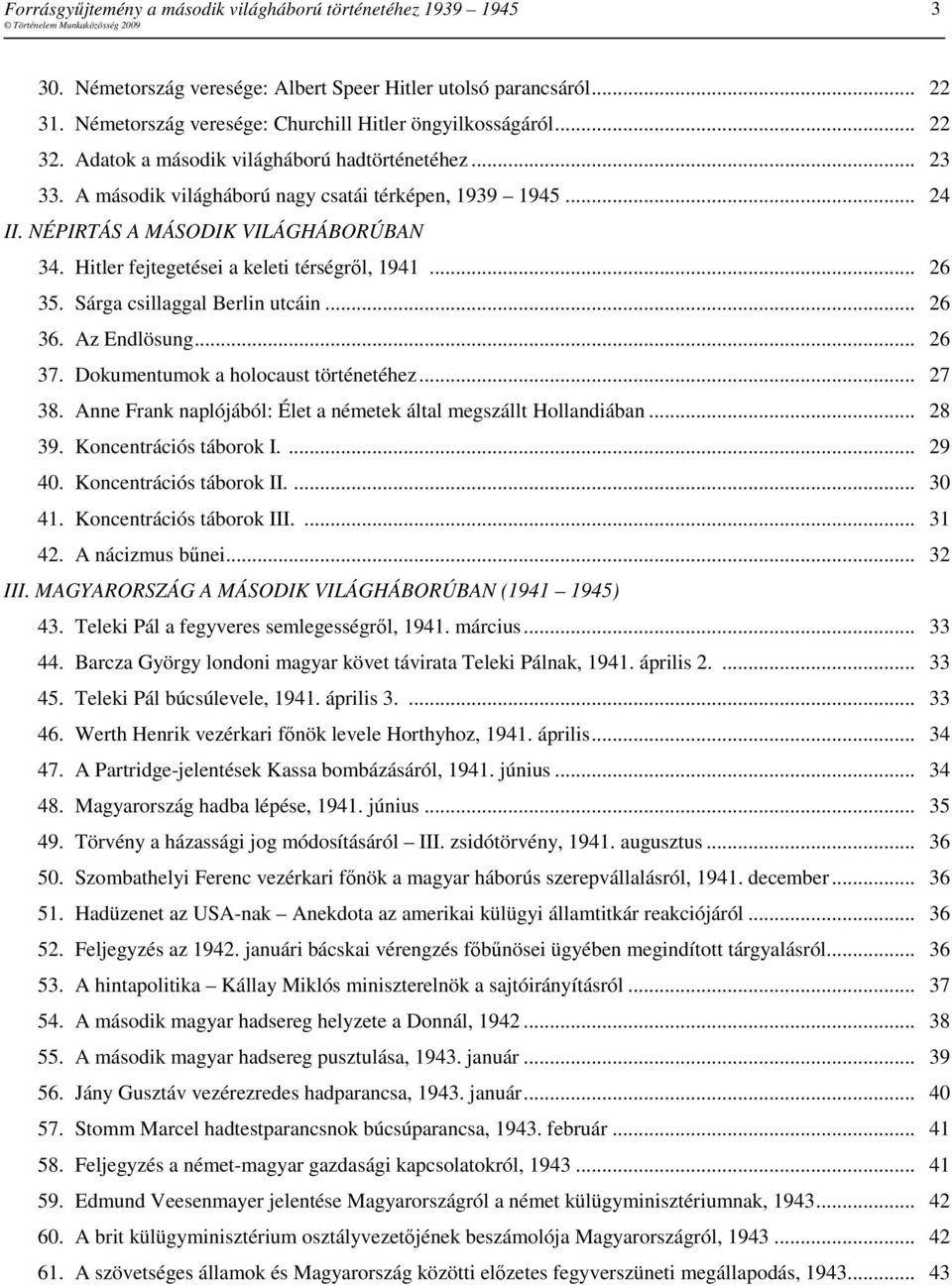 Az Endlösung... 26 37. Dokumentumok a holocaust történetéhez... 27 38. Anne Frank naplójából: Élet a németek által megszállt Hollandiában... 28 39. Koncentrációs táborok I.... 29 40.