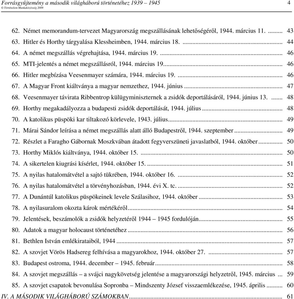 A Magyar Front kiáltványa a magyar nemzethez, 1944. június... 47 68. Veesenmayer távirata Ribbentrop külügyminiszternek a zsidók deportálásáról, 1944. június 13.... 48 69.