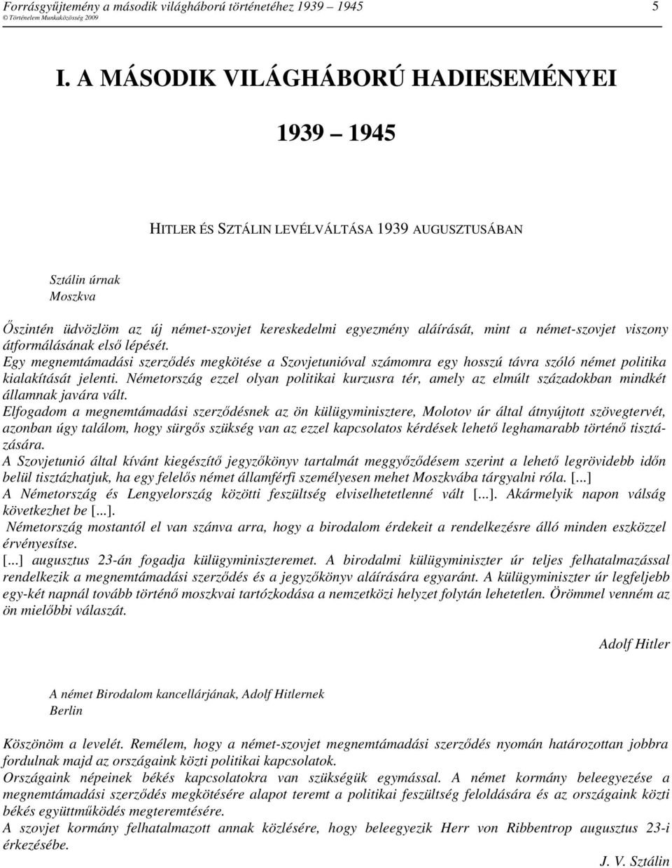 Németország ezzel olyan politikai kurzusra tér, amely az elmúlt századokban mindkét államnak javára vált.