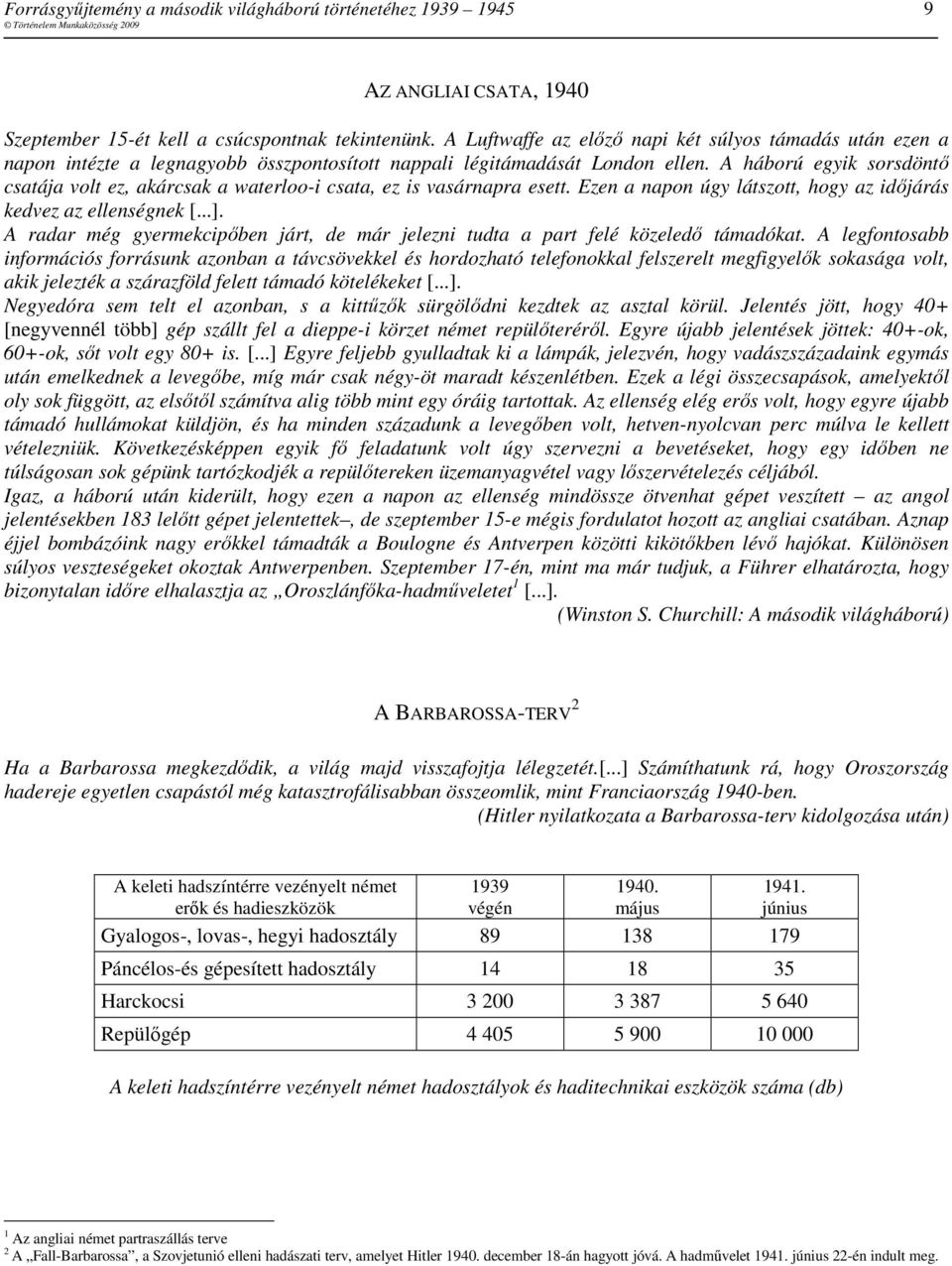 A háború egyik sorsdöntı csatája volt ez, akárcsak a waterloo-i csata, ez is vasárnapra esett. Ezen a napon úgy látszott, hogy az idıjárás kedvez az ellenségnek [...].