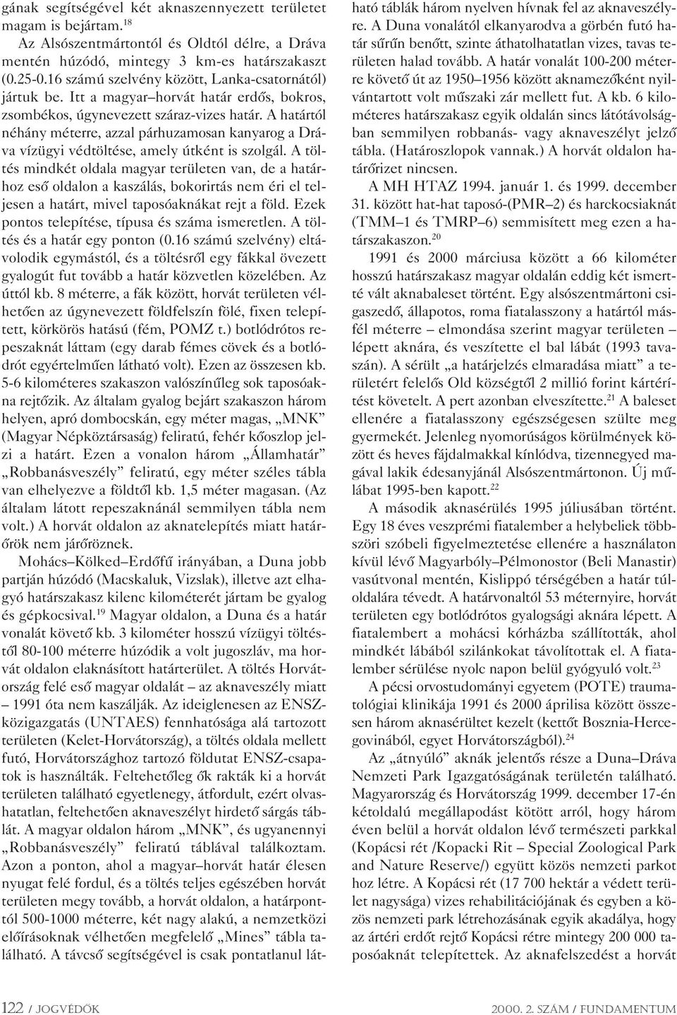 A határtól néhány méterre, azzal párhuzamosan kanyarog a Dráva vízügyi védtöltése, amely útként is szolgál.