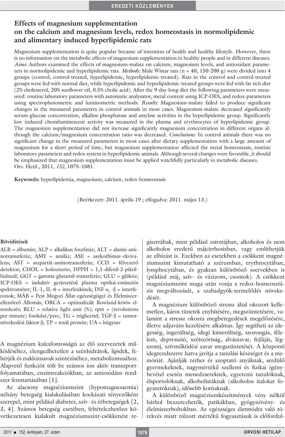 Aims: Authors examined the effects of magnesium-malate on calcium, magnesium levels, and antioxidant parameters in normolipidemic and hyperlipidemic rats.