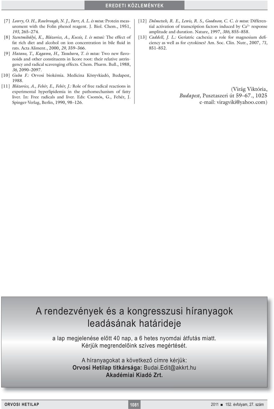 és mtsa: Two new flavonoids and other constituents in licore root: their relative astringency and radical scavenging effects. Chem. Pharm. Bull., 988, 36, 090 097. [0] Guba F.: Orvosi biokémia.