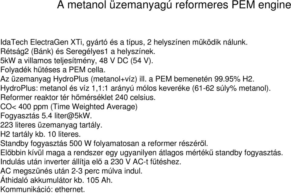 HydroPlus: metanol és víz 1,1:1 arányú mólos keveréke (61-62 súly% metanol). Reformer reaktor tér hımérséklet 240 celsius. CO< 400 ppm (Time Weighted Average) Fogyasztás 5.4 liter@5kw.