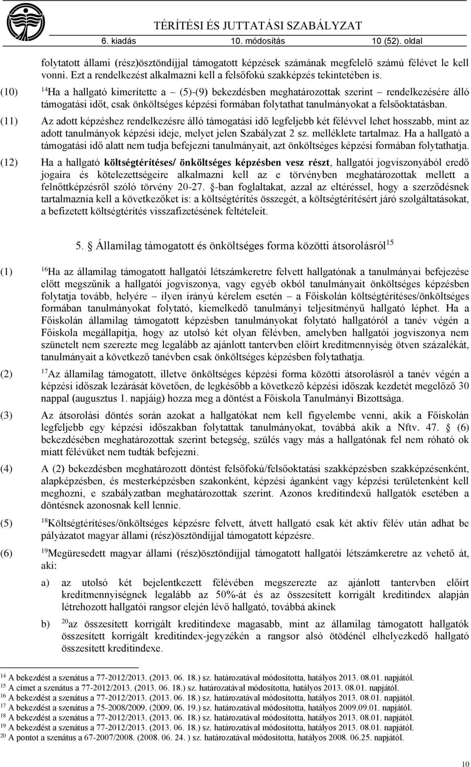 (10) 14 Ha a hallgató kimerítette a (5)-(9) bekezdésben meghatározottak szerint rendelkezésére álló támogatási időt, csak önköltséges képzési formában folytathat tanulmányokat a felsőoktatásban.