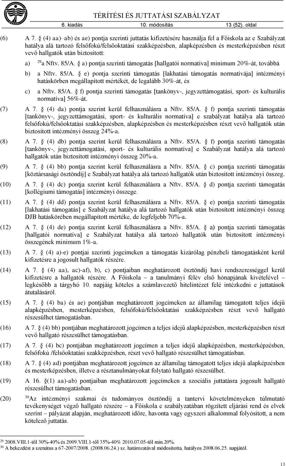 vevő hallgatók után biztosított: a) 29 a Nftv. 85/A. a) pontja szerinti támogatás [hallgatói normatíva] minimum 20%-át, továbbá b) a Nftv. 85/A. e) pontja szerinti támogatás [lakhatási támogatás normatívája] intézményi hatáskörben megállapított mértékét, de legalább 30%-át, és c) a Nftv.