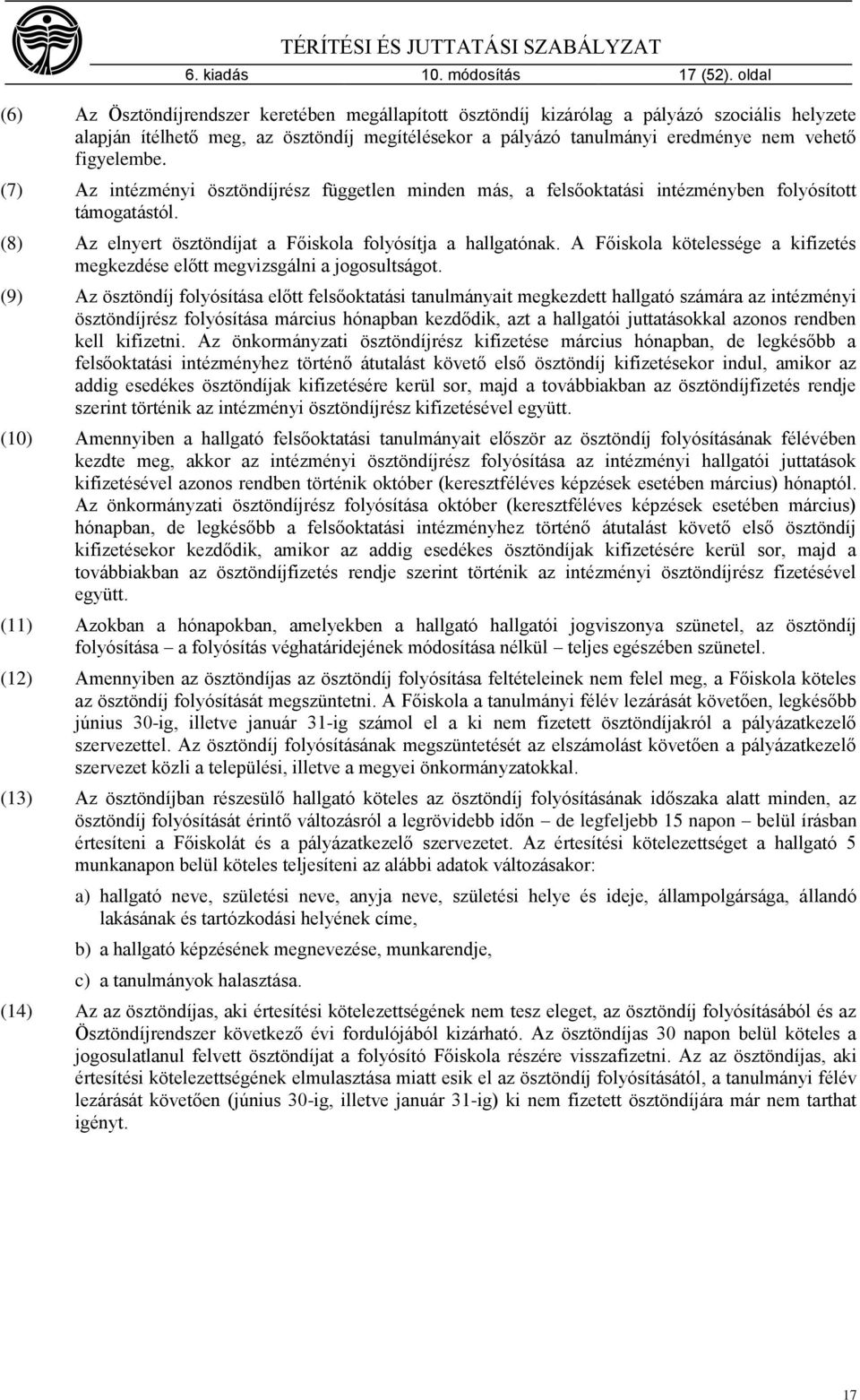 figyelembe. (7) Az intézményi ösztöndíjrész független minden más, a felsőoktatási intézményben folyósított támogatástól. (8) Az elnyert ösztöndíjat a Főiskola folyósítja a hallgatónak.