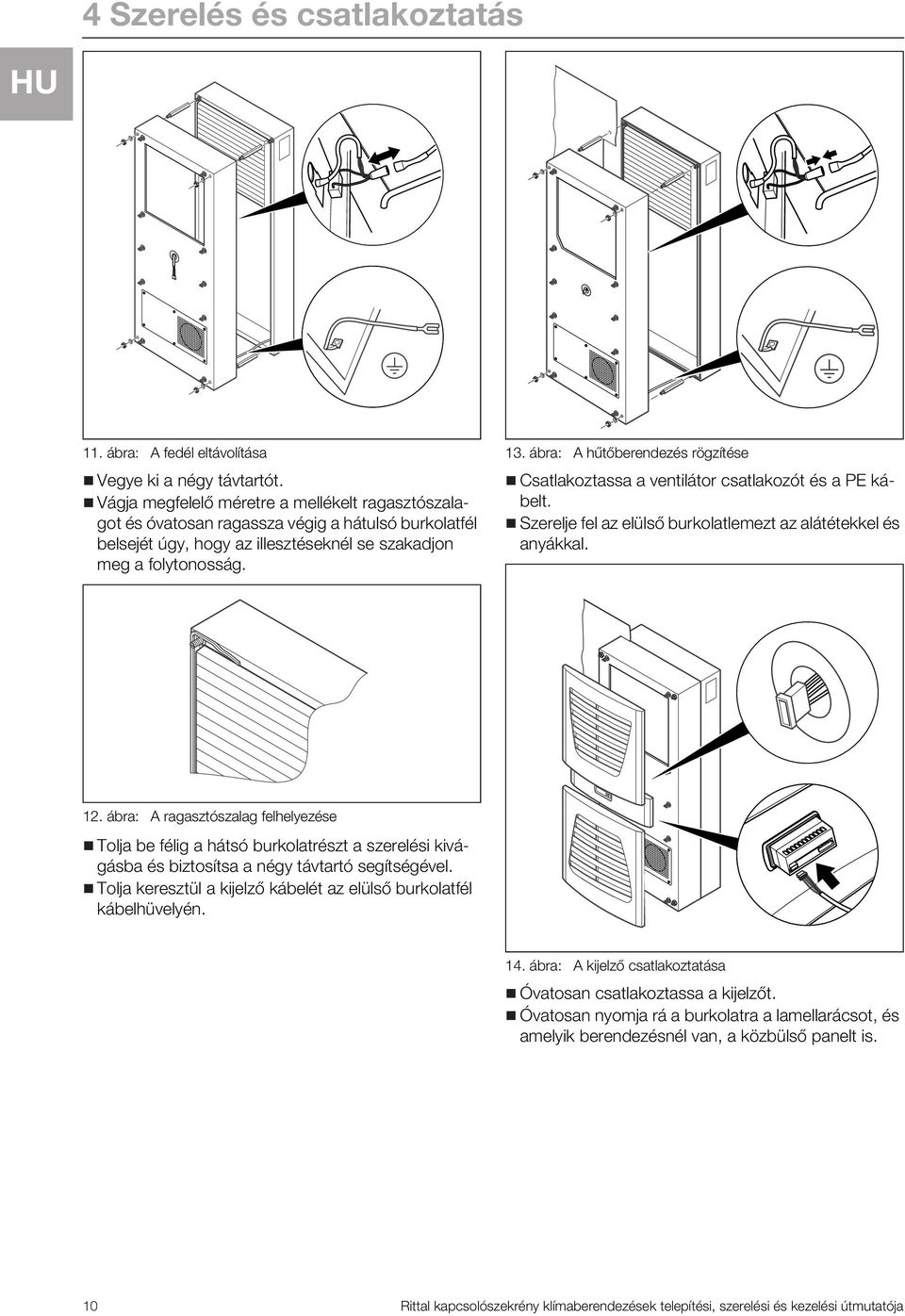 ábra: A hűtőberendezés rögzítése Csatlakoztassa a ventilátor csatlakozót és a PE kábelt. Szerelje fel az elülső burkolatlemezt az alátétekkel és anyákkal. 1.