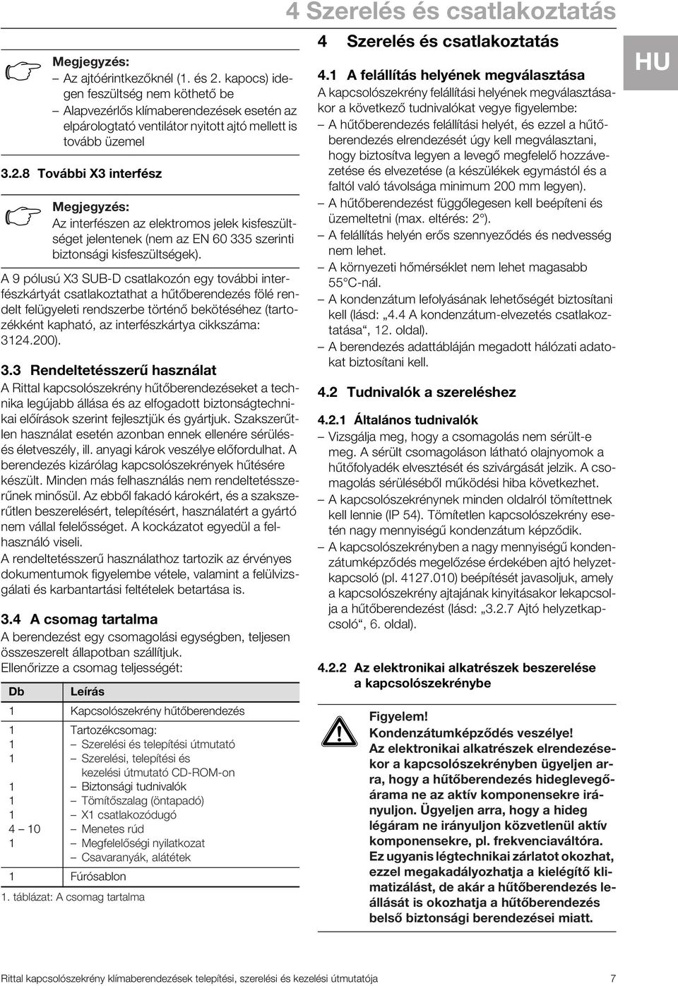 A 9 pólusú X3 SUB-D csatlakozón egy további interfészkártyát csatlakoztathat a hűtőberendezés fölé rendelt felügyeleti rendszerbe történő bekötéséhez (tartozékként kapható, az interfészkártya