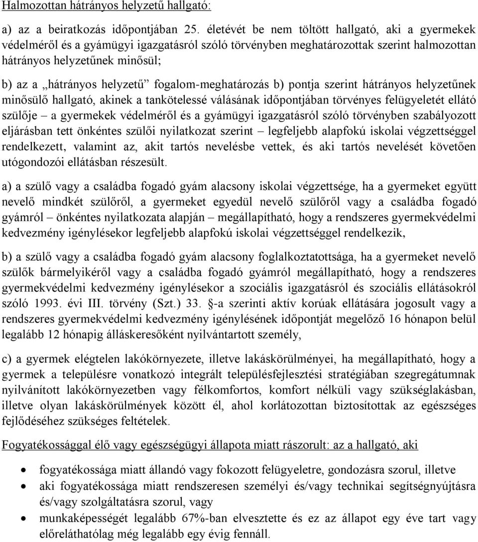 fogalom-meghatározás b) pontja szerint hátrányos helyzetűnek minősülő hallgató, akinek a tankötelessé válásának időpontjában törvényes felügyeletét ellátó szülője a gyermekek védelméről és a gyámügyi