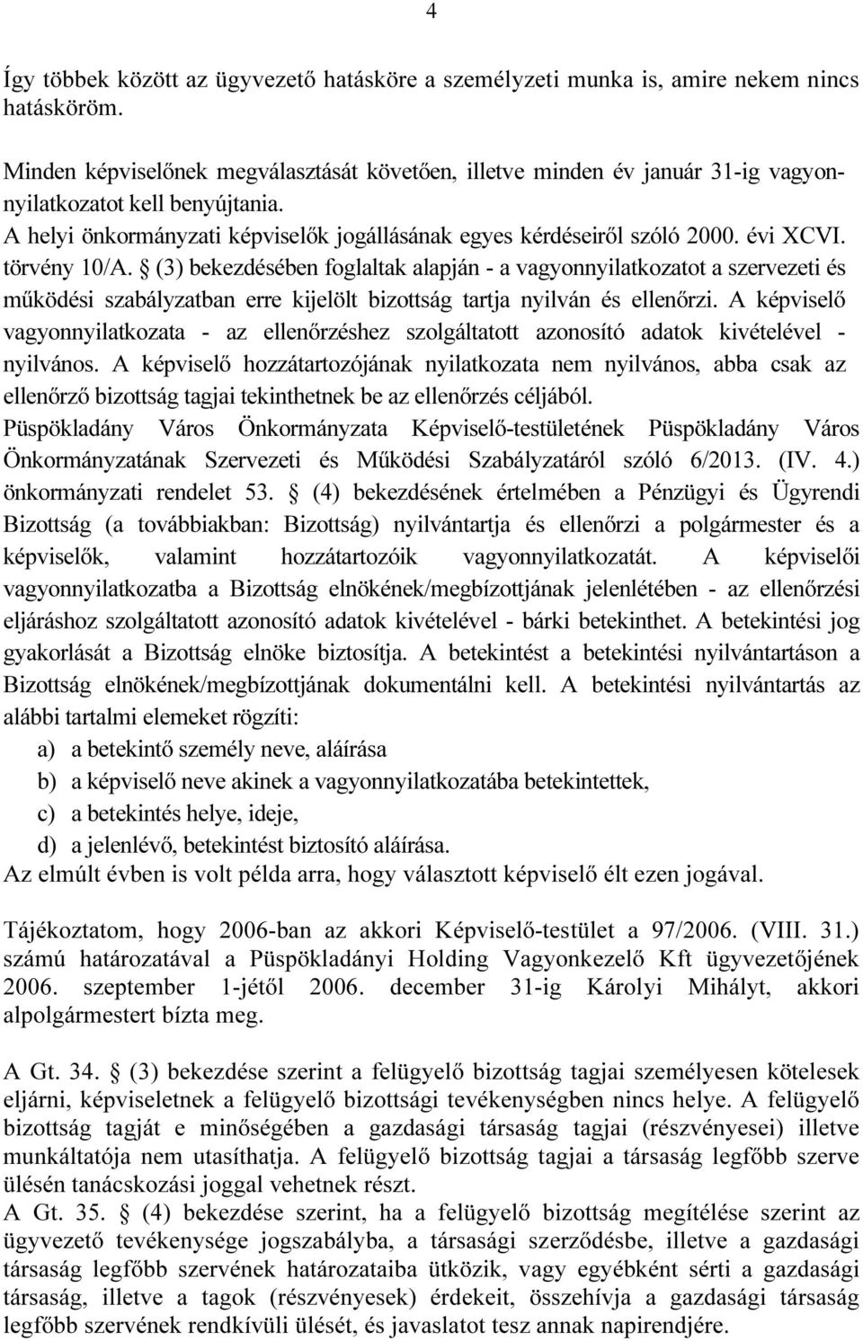 törvény 10/A. (3) bekezdésében foglaltak alapján - a vagyonnyilatkozatot a szervezeti és működési szabályzatban erre kijelölt bizottság tartja nyilván és ellenőrzi.