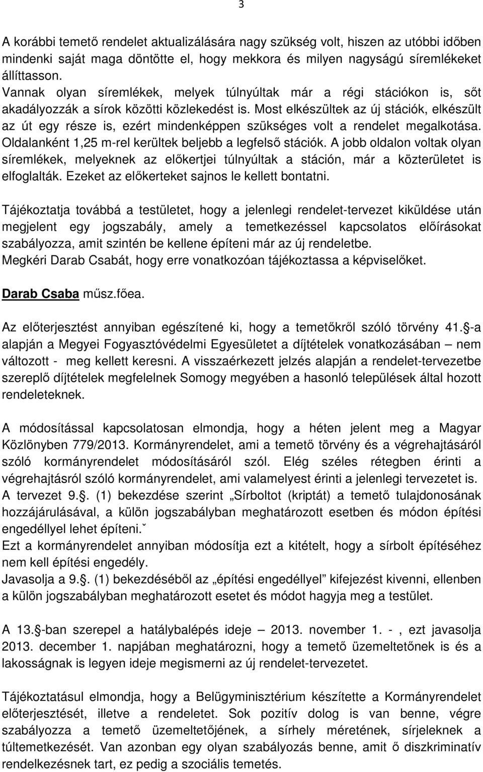 Most elkészültek az új stációk, elkészült az út egy része is, ezért mindenképpen szükséges volt a rendelet megalkotása. Oldalanként 1,25 m-rel kerültek beljebb a legfelső stációk.