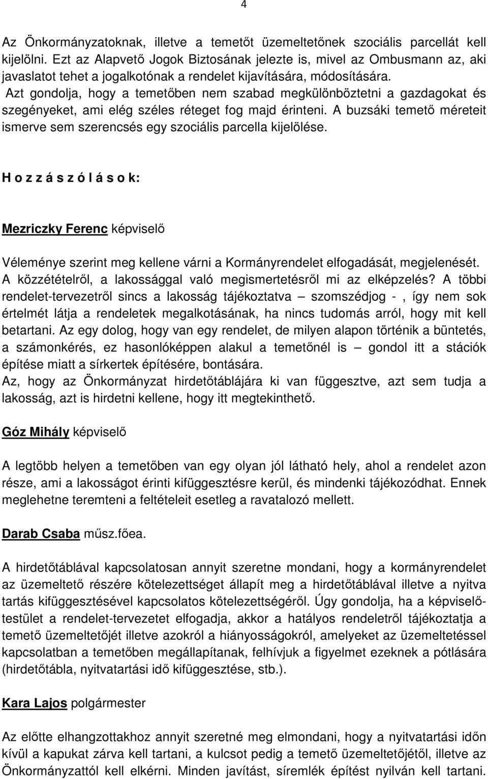 Azt gondolja, hogy a temetőben nem szabad megkülönböztetni a gazdagokat és szegényeket, ami elég széles réteget fog majd érinteni.