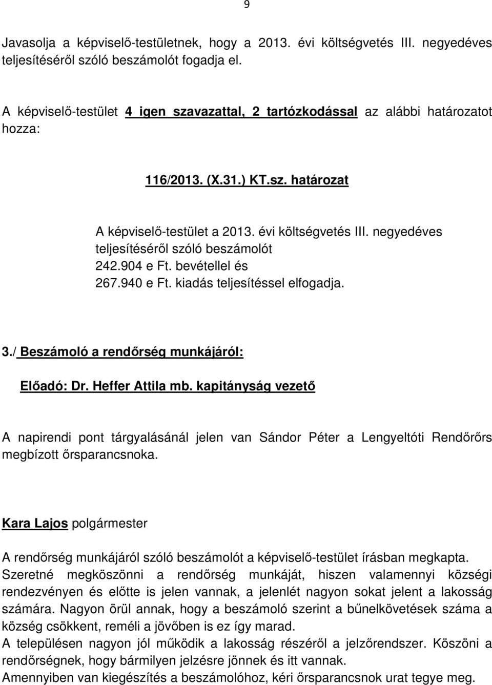 negyedéves teljesítéséről szóló beszámolót 242.904 e Ft. bevétellel és 267.940 e Ft. kiadás teljesítéssel elfogadja. 3./ Beszámoló a rendőrség munkájáról: Előadó: Dr. Heffer Attila mb.