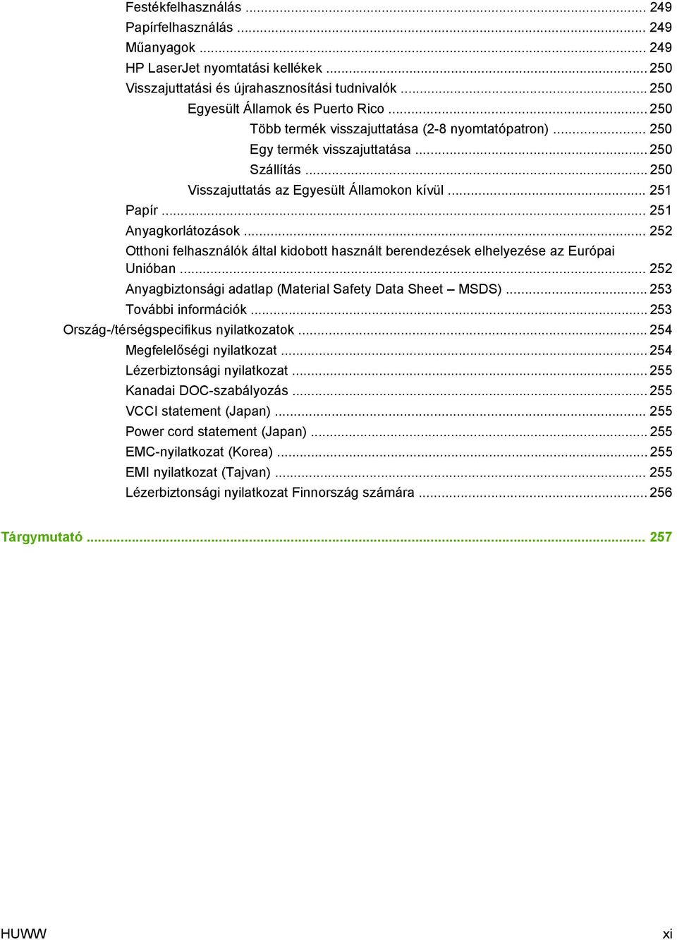 .. 252 Otthoni felhasználók által kidobott használt berendezések elhelyezése az Európai Unióban... 252 Anyagbiztonsági adatlap (Material Safety Data Sheet MSDS)... 253 További információk.